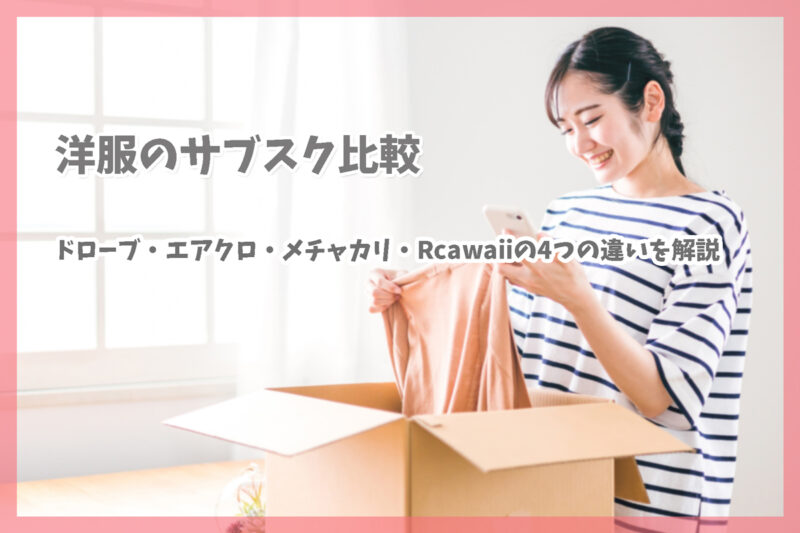 洋服のサブスク比較|ドローブ・エアクロ・メチャカリ・Rcawaiiの4つの違いを解説