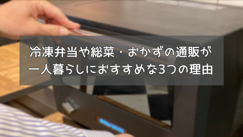 冷凍で届く弁当や総菜・おかずの通販が一人暮らしにおすすめな3つの理由