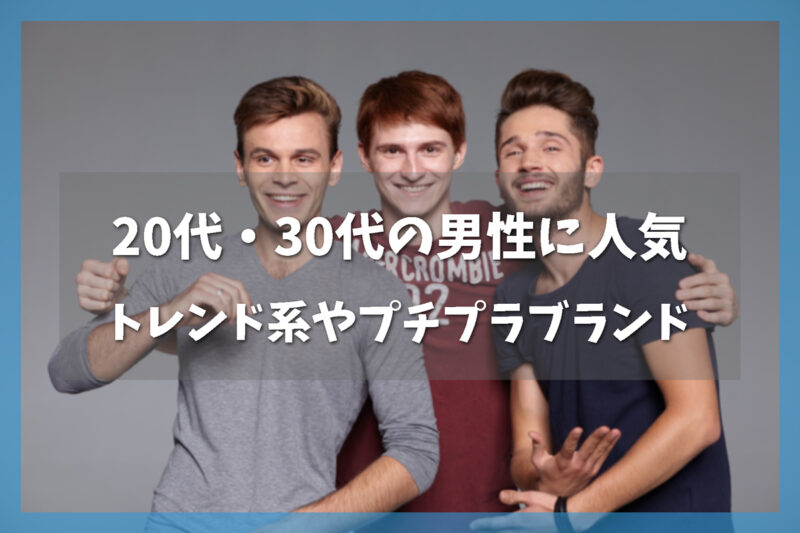 20代・30代の男性に人気のトレンド系やプチプラブランド