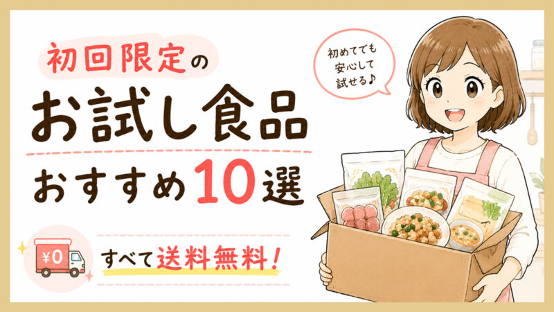 初回限定のお試し食品・食材おすすめ10選｜送料無料で後払い対応の通販を厳選
