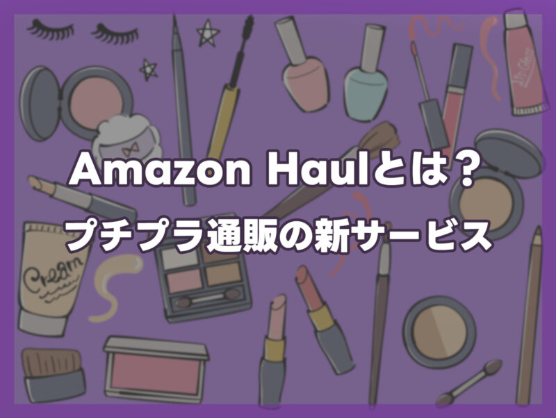 Amazon Haulとは？｜新しいプチプラ通販サービスの概要