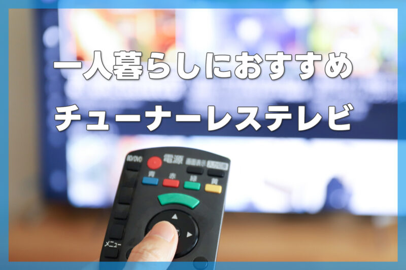 一人暮らしに最適！Amazonで選ぶおすすめチューナーレステレビ3選