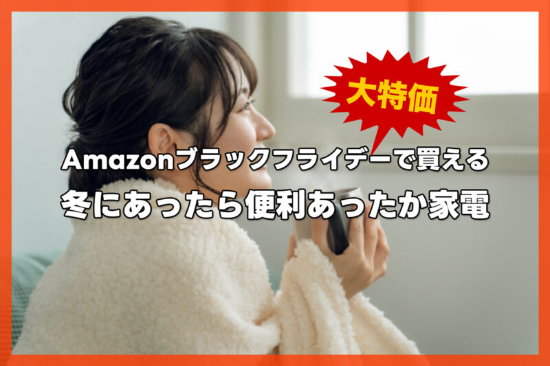 Amazonブラックフライデーの今だけ安い、冬に備えて買っておきたい家電
