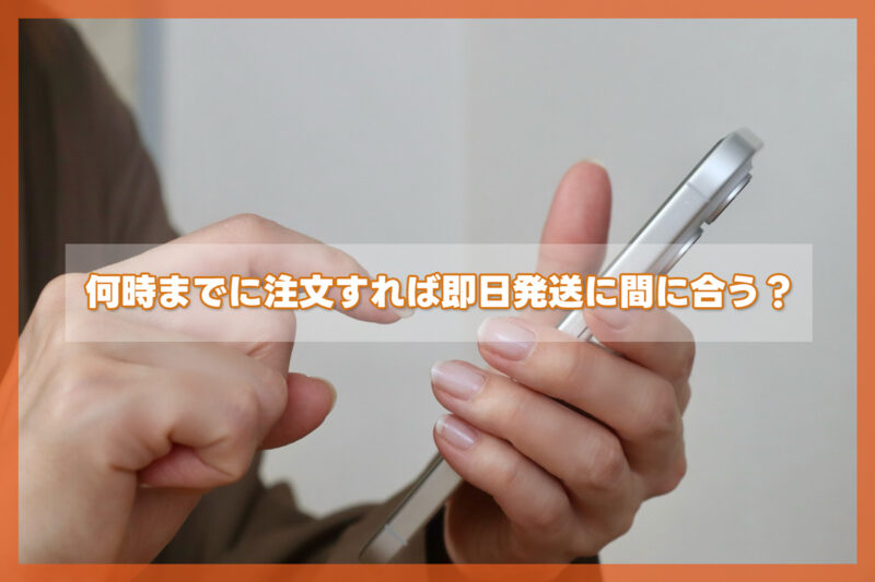 何時までに注文すれば即日発送に間に合う?実質締切の見極め方