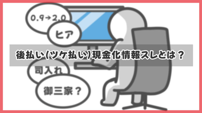 後払い(ツケ払い)現金化情報スレとは？素人が手を出すべきでない5ch金策スレ