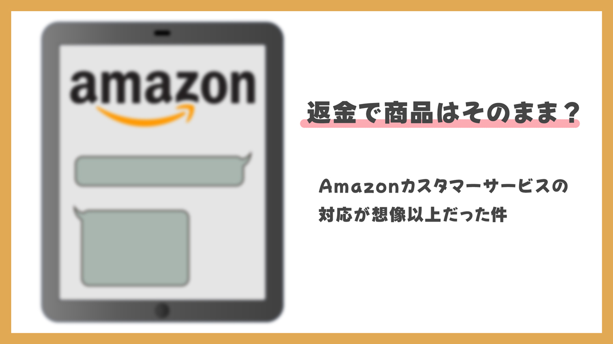 返金で商品はそのまま？Amazonカスタマーサービスの対応が想像以上だった件
